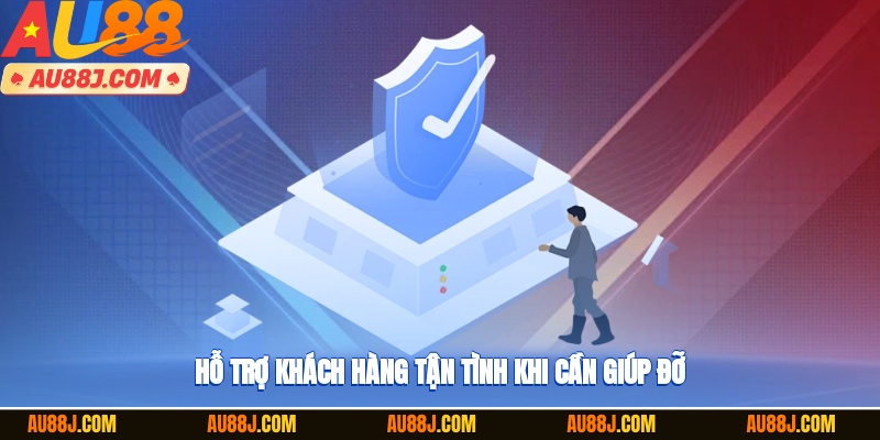 Hỗ trợ khách hàng tận tình khi cần giúp đỡ