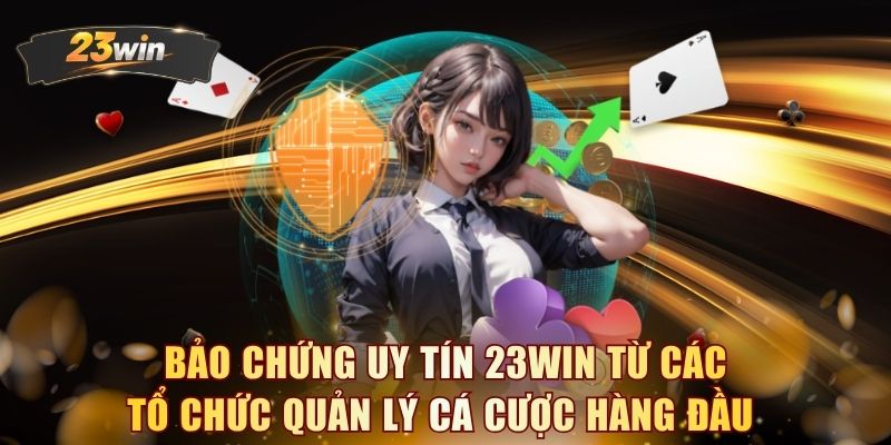Bảo chứng uy tín 23WIN từ các tổ chức quản lý cá cược hàng đầu