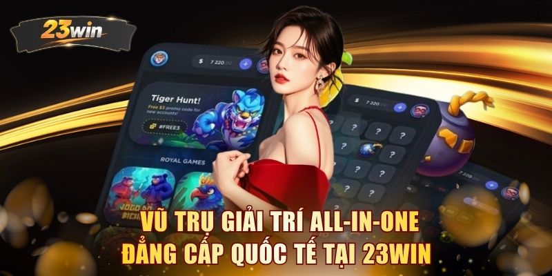 Vũ trụ giải trí All-In-One đẳng cấp quốc tế tại 23WIN